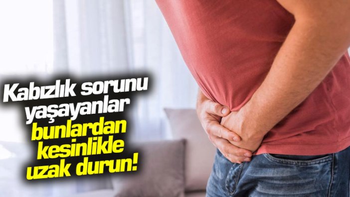 Kabızlık sorunu yaşayanlar bunlardan kesinlikle uzak durun!