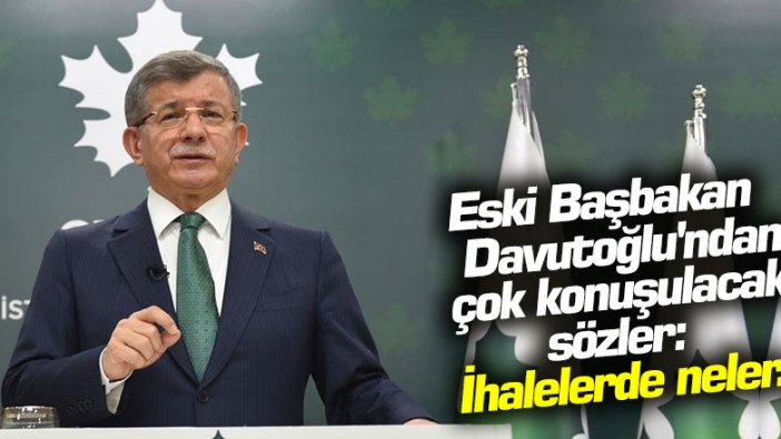 Eski Başbakan Davutoğlu'ndan çok konuşulacak sözler: İhalelerde neler...