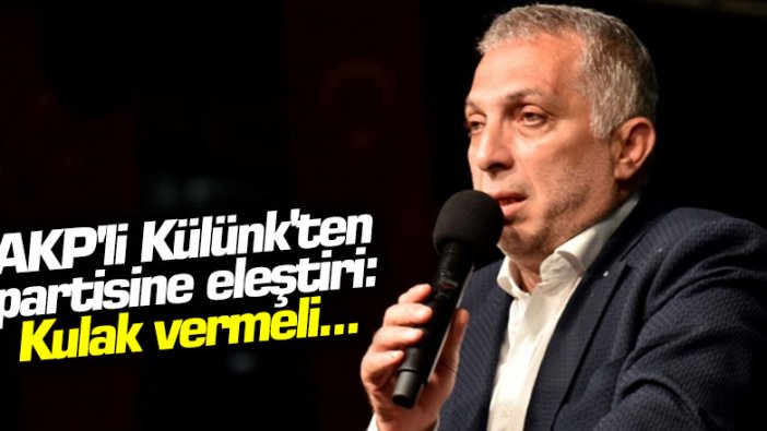 AKP'li Külünk'ten partisine eleştiri: Kulak vermeli...