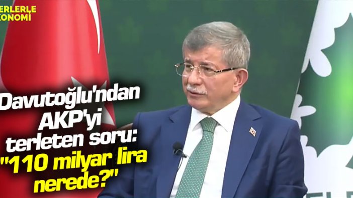Davutoğlu'ndan AKP'yi terleten soru: "110 milyar lira nerede?"
