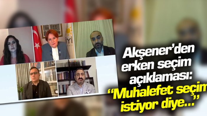 Akşener'den erken seçim açıklaması: "Muhalefet seçim istiyor diye..."