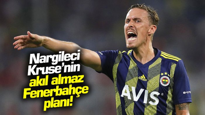 Nargileci Kruse'nin akıl almaz Fenerbahçe planı