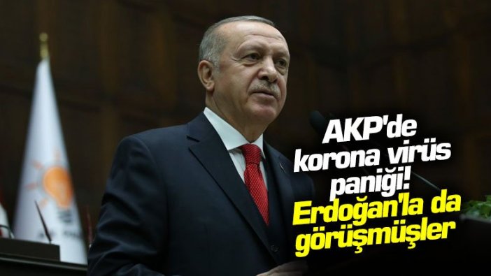 AKP'de korona virüs paniği! Erdoğan'la da görüşmüşler