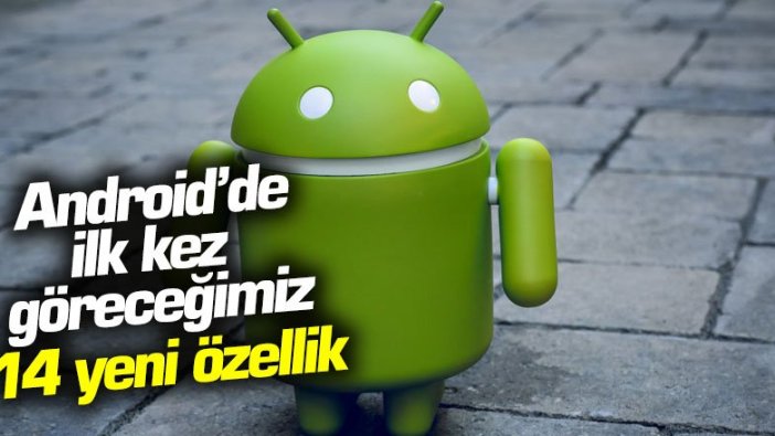 Android 11’de ilk kez göreceğimiz 14 yeni özellik