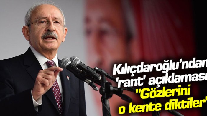 Kılıçdaroğlu’ndan 'rant' açıklaması: "Gözlerini o kente diktiler"