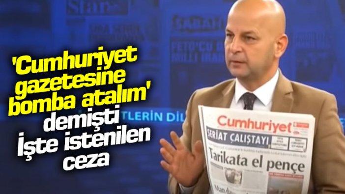 'Cumhuriyet gazetesine bomba atalım' demişti! İşte Akit sunucusu için istenilen ceza