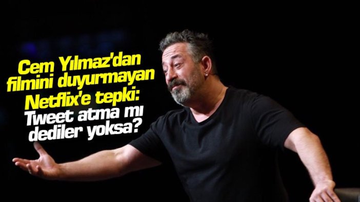 Cem Yılmaz'dan filmini duyurmayan Netflix'e tepki: Tweet atma mı dediler yoksa?