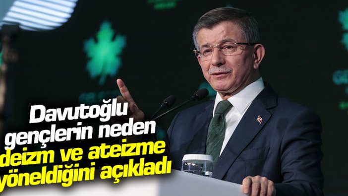 Davutoğlu gençlerin neden deizm ve ateizme yöneldiğini açıkladı