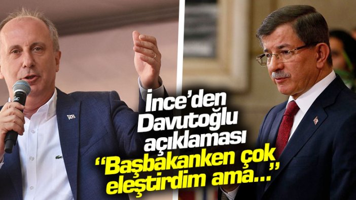 Muharrem İnce'den Davutoğlu açıklaması "Başbakanken çok eleştirdim ama..."