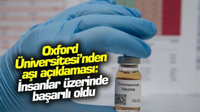 Oxford Üniversitesi’nden aşı açıklaması: İnsanlar üzerinde başarılı oldu