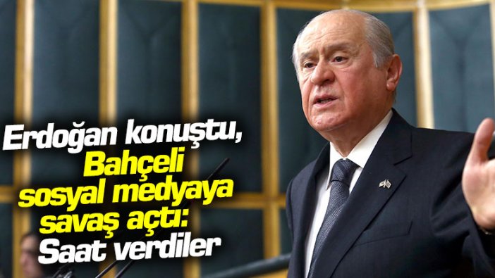 Erdoğan konuştu, Bahçeli sosyal medyaya savaş açtı: Saat verdiler