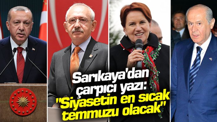 Muharrem Sarıkaya'dan çarpıcı yazı: "Siyasetin en sıcak temmuzu olacak"