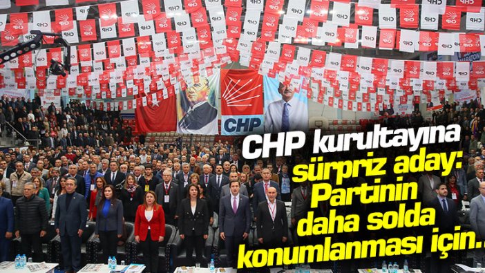 CHP kurultayına sürpriz aday: "Partinin daha solda konumlanması için..."