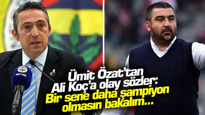 Ümit Özat'tan Ali Koç'a olay sözler: Bir sene daha şampiyon olmasın bakalım...