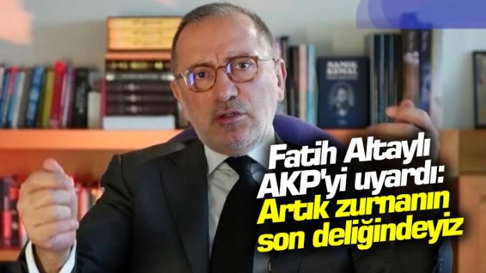 Fatih Altaylı AKP'yi uyardı: Şimdi artık zurnanın son deliğindeyiz