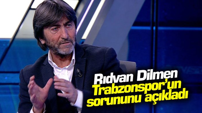 Rıdvan Dilmen Trabzonspor'un sorununu açıkladı