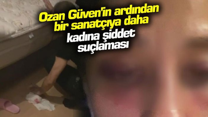 Ozan Güven'in ardından bir sanatçıya daha kadına şiddet suçlaması