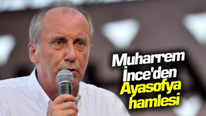 Muharrem İnce'den Ayasofya hamlesi