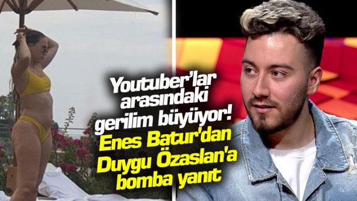 Youtuber’lar arasındaki gerilim büyüyor! Enes Batur'dan Duygu Özaslan'a bomba yanıt