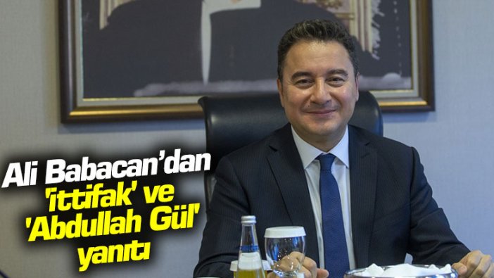 Ali Babacan'dan 'ittifak' ve 'Abdullah Gül' yanıtı