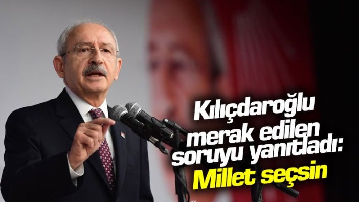 Kılıçdaroğlu merak edilen soruyu yanıtladı