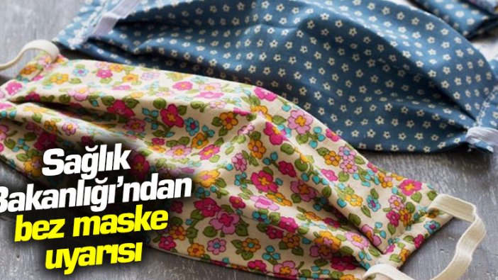 Sağlık Bakanlığı'ndan bez maske uyarısı