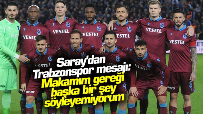 Saray'dan Trabzonspor mesajı: Makamım gereği başka bir şey söyleyemiyorum