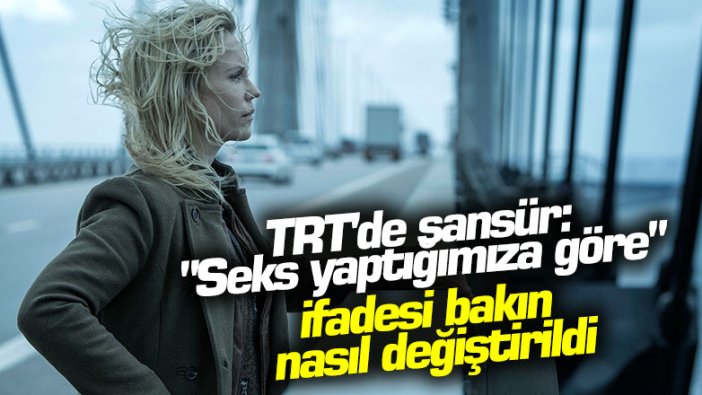 TRT'de sansür: "seks yaptığımıza göre" ifadesi bakın nasıl değiştirildi