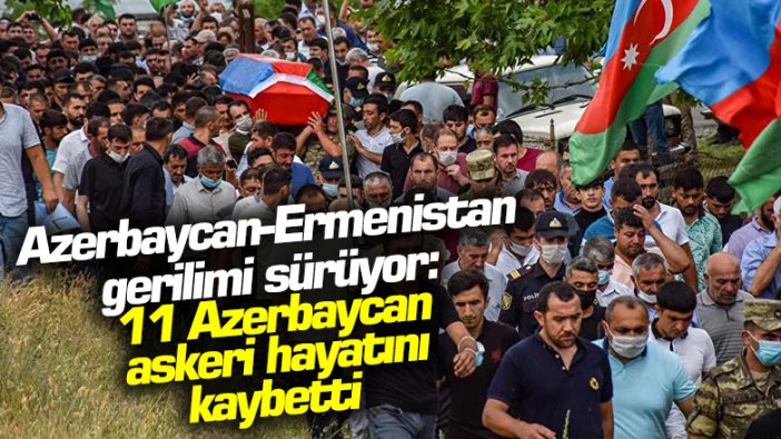 Azerbaycan-Ermenistan gerilimi sürüyor: 11 Azerbaycan askeri hayatını kaybetti