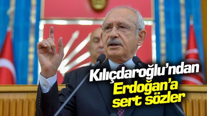 Kemal Kılıçdaroğlu'ndan Erdoğan'a sert sözler