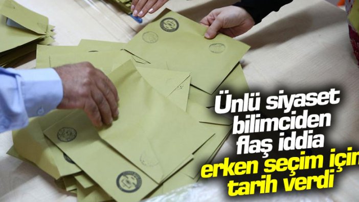 Ünlü siyaset  bilimciden flaş iddia: Erken seçim için tarih verdi