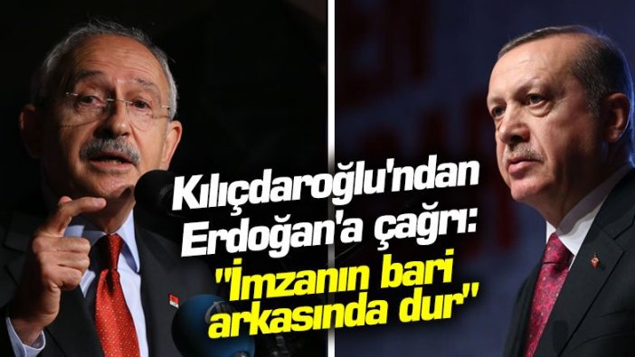 Kılıçdaroğlu'ndan Erdoğan'a çağrı: "İmzanın bari arkasında dur"