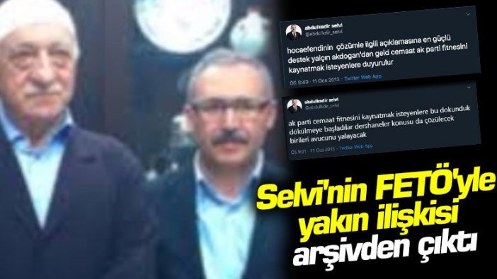 'Kılıçdaroğlu FETÖ’yü aklıyor' diyen Abdulkadir Selvi'nin FETÖ'yle yakın ilişkisi arşivden çıktı