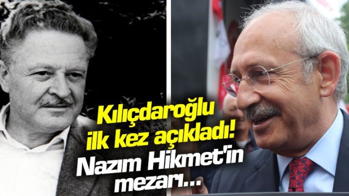 Kılıçdaroğlu ilk kez açıkladı! Nazım Hikmet'in mezarı...