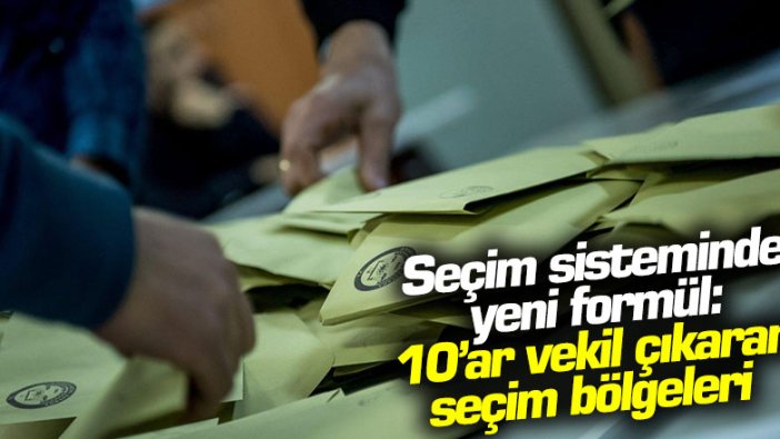 Seçim sisteminde yeni formül: 10'ar vekil çıkaran seçim bölgeleri