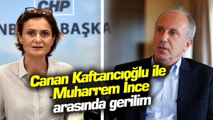 Canan Kaftancıoğlu ile Muharrem İnce arasında gerilim