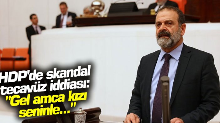 HDP'de skandal tecavüz iddiası: "Gel amca kızı seninle..."