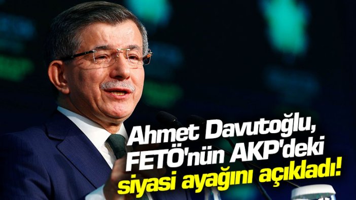 Ahmet Davutoğlu, FETÖ'nün AKP'deki siyasi ayağını açıkladı!