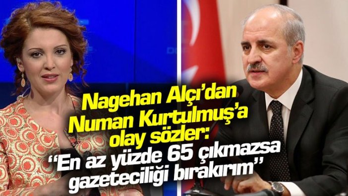 Nagehan Alçı’dan Numan Kurtulmuş’a olay sözler:  “Gazeteciliği  bırakırım”