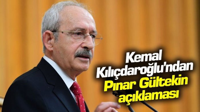 Kemal Kılıçdaroğlu'ndan Pınar Gültekin açıklaması