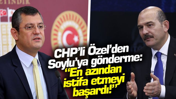 CHP'li Özel’den Soylu'ya gönderme: "En azından istifa etmeyi başardı!"