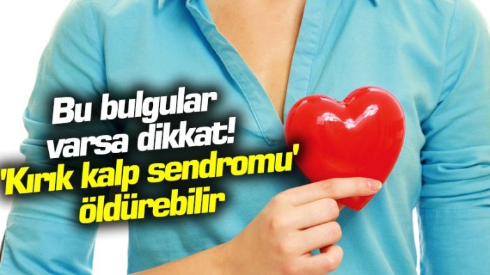 Bu bulgular varsa dikkat! 'Kırık kalp sendromu' öldürebilir