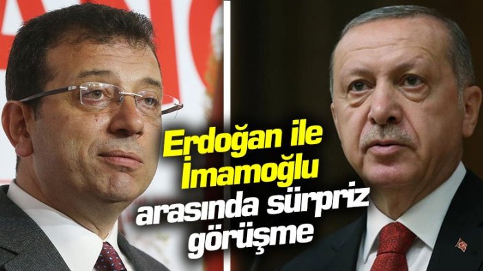 Erdoğan ile İmamoğlu arasında sürpriz görüşme