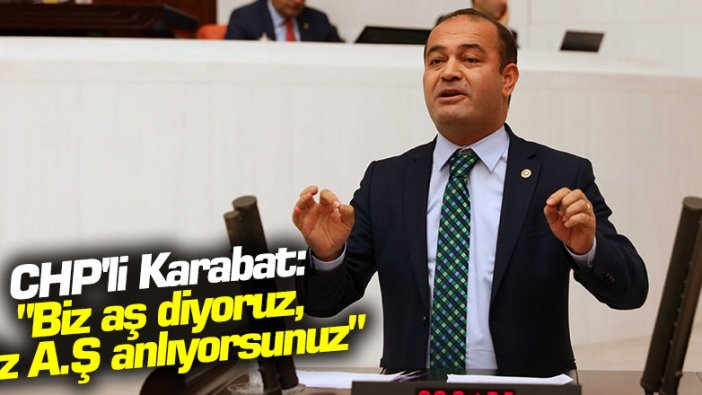 CHP'li Özgür Karabat: "Biz aş diyoruz, siz A.Ş anlıyorsunuz"