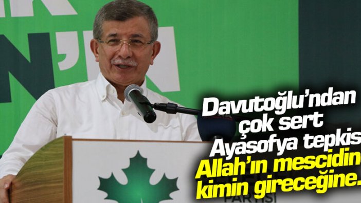 Davutoğlu'ndan çok sert Ayasofya tepkisi: "Allah'ın mescidine kimin gireceğine..."