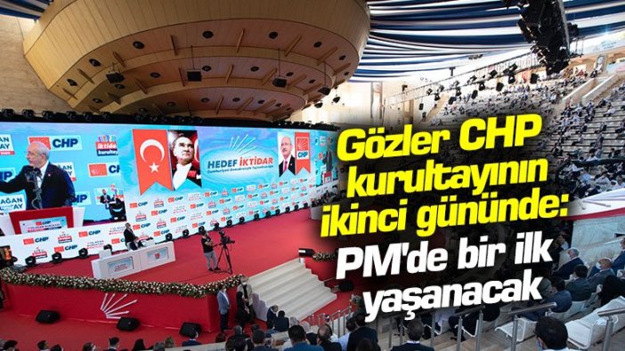 Gözler CHP kurultayının ikinci gününde: PM'de bir ilk yaşanacak