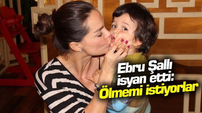 Ebru Şallı isyan etti: Ölmemi istiyorlar