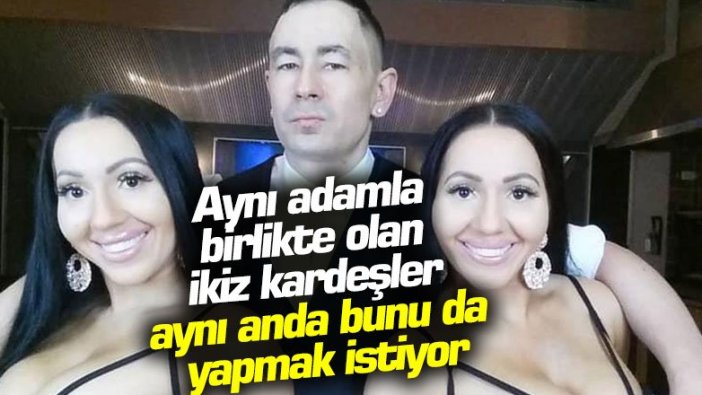 Aynı adamla birlikte olan ikiz kardeşler aynı anda bunu da yapmak istiyor