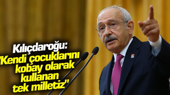 Kemal Kılıçdaroğlu: "Kendi çocuklarını kobay olarak kullanan tek milletiz"