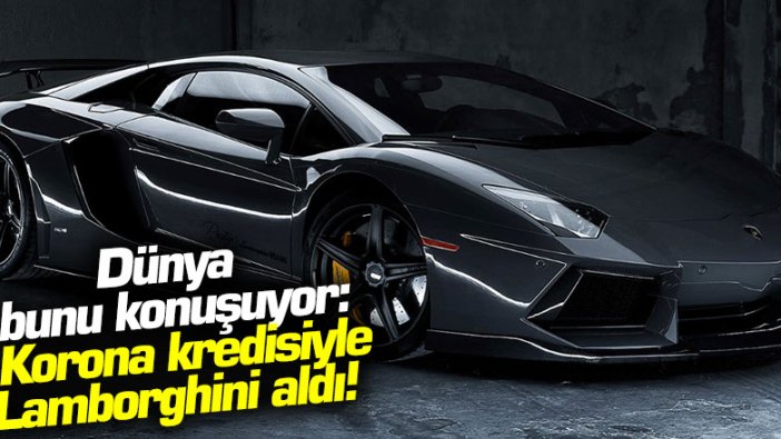 Dünya bunu konuşuyor: Korona kredisiyle Lamborghini aldı!